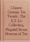 Chinese Ceramic Tea Vessels : The K.S. Lo Collection, Flagstaff House Museum of Tea Ware, Hong Kong