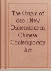 The Origin of dao : New Dimensions in Chinese Contemporary Art